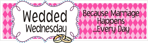 Wedded Wednesday -- Because Marriage Happens... Every Day