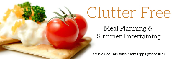 Podcast #157-Clutter Free Meal Planning and Summer Entertaining