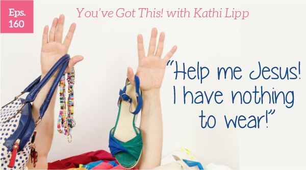 Podcast #160-Help Me Jesus! I Have Nothing to Wear! with Shari Braendel