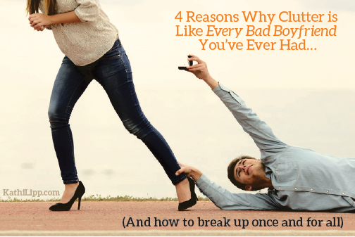 4 Reasons Why Clutter is Like Every Bad Boyfriend You’ve Ever Had… (And how to break up once and for all)