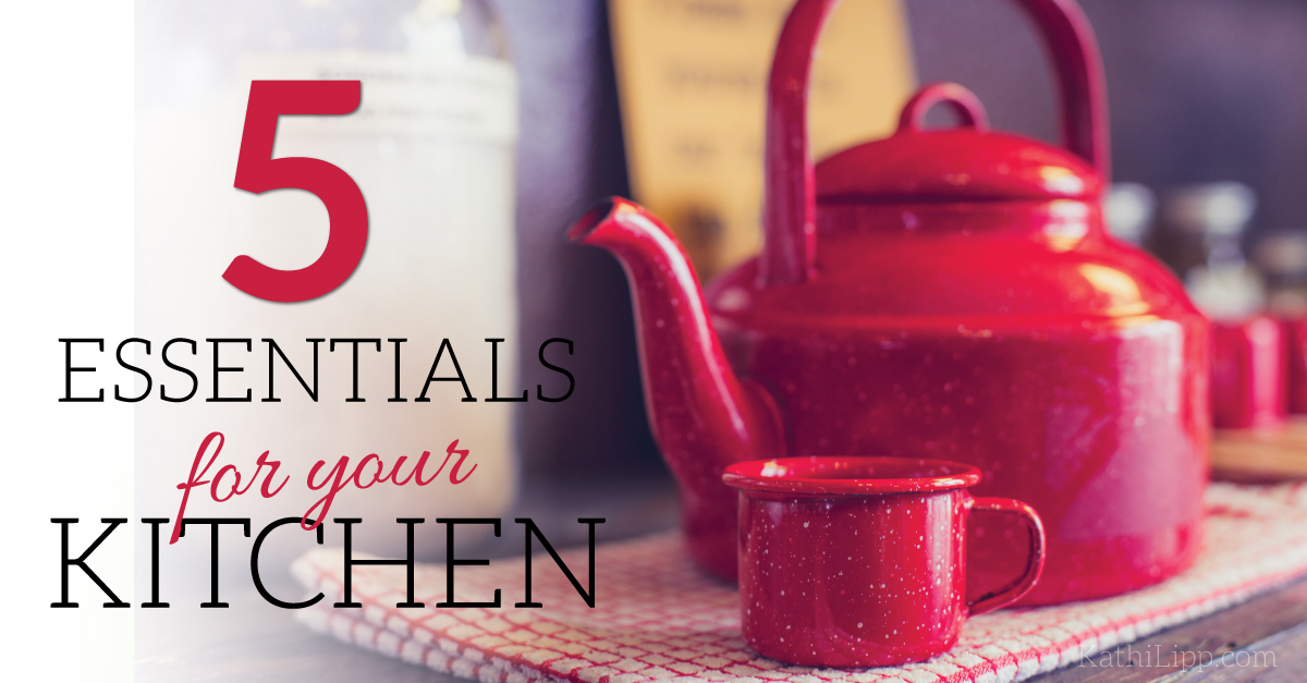 Fri Fav 5 Essential Items for Your Kitchen Kathi Lipp
