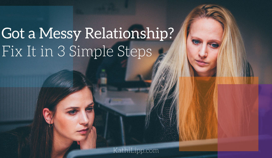 Got a Messy Relationship? Here’s How to Fix It in Three Simple Steps