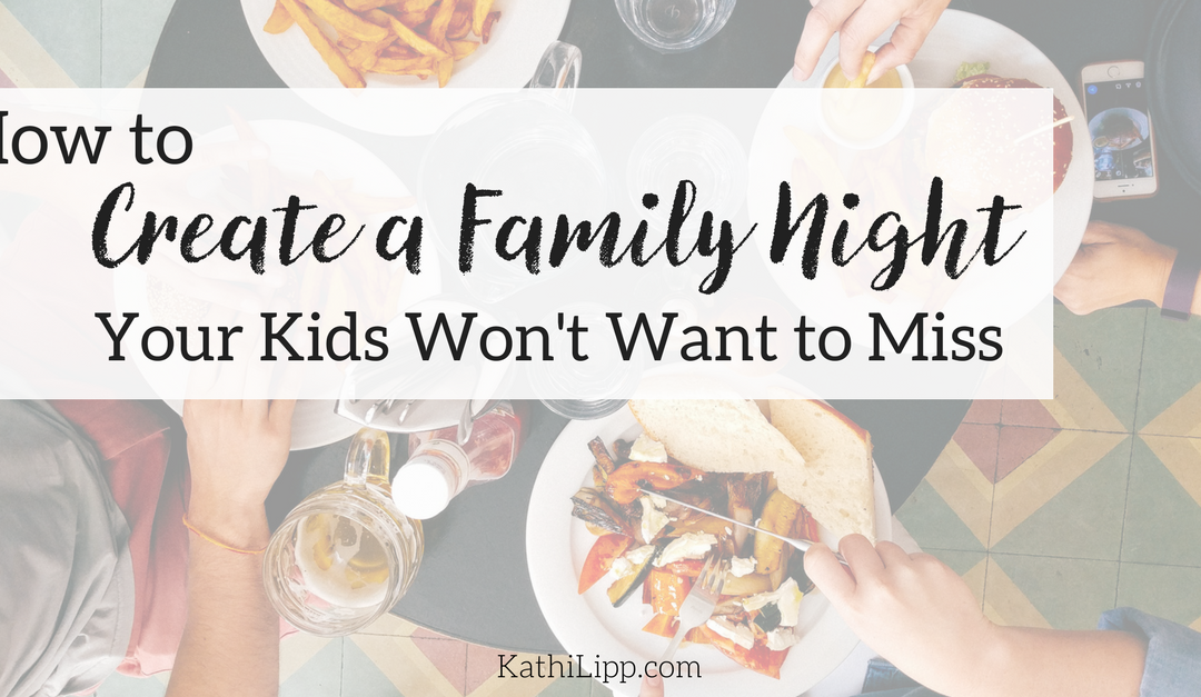 How to Create a Family Night Your Kids Won’t Want to Miss