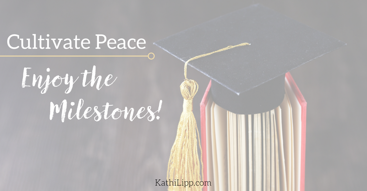 Cultivating Peace: Enjoy the Milestone Events and Don’t Let Stress Rob the Joy