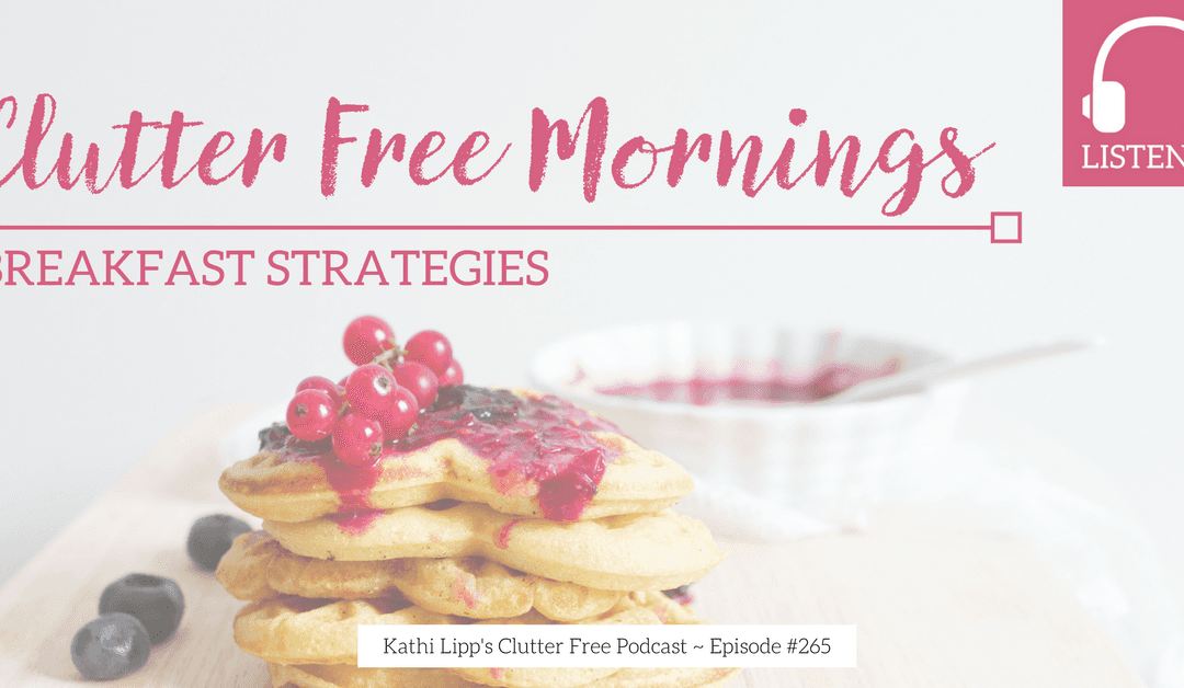 Eps. #265 Clutter Free Mornings Breakfast Strategy