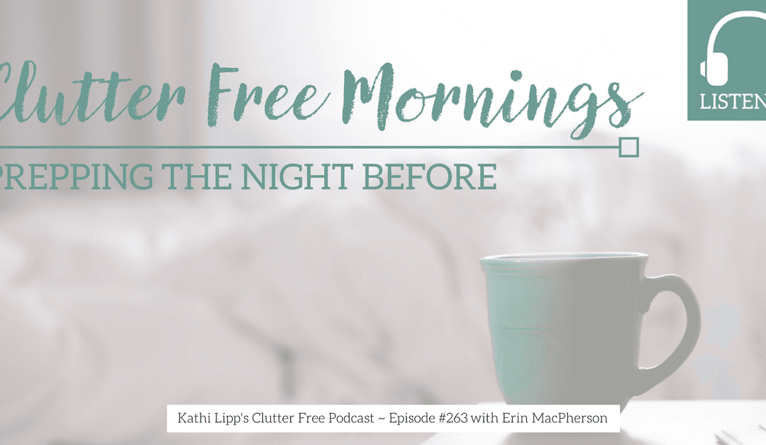 Eps #263: Have Clutter Free Mornings by Prepping the Night Before