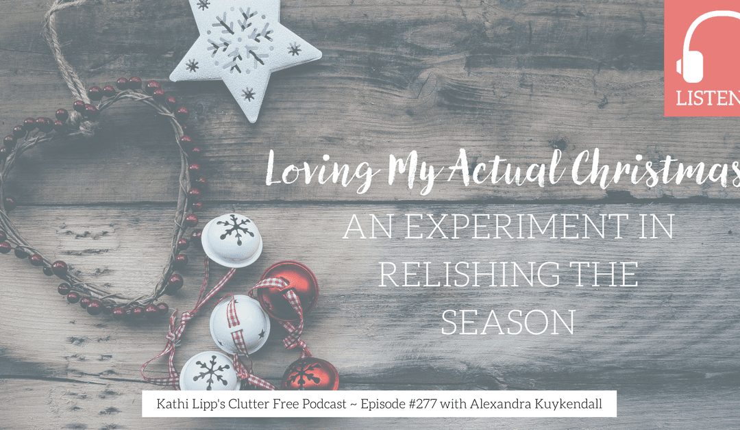 Eps #277 Loving My Actual Christmas with Alexandra Kuykendall
