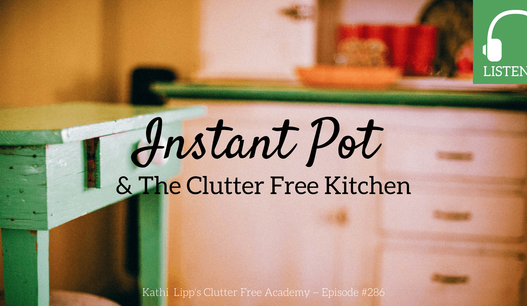 Episode #286: Instant Pot and the Clutter Free Kitchen