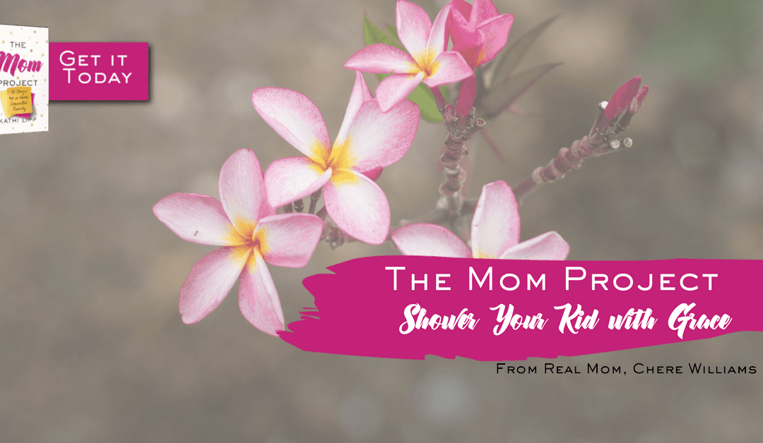 The Mom Project Chapter 13: Shower Your Kids With Grace