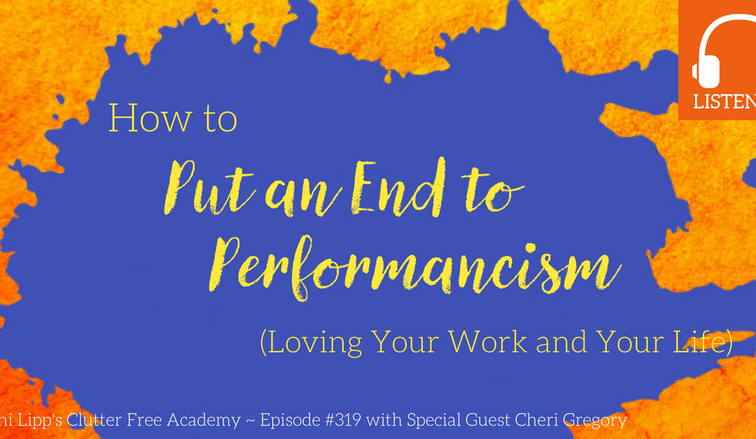 #319: How to Put an End to Performancism (Loving Your Work and Your Life)