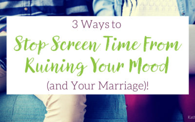3 Ways to Stop Screen Time from Ruining Your Mood — and Your Marriage!