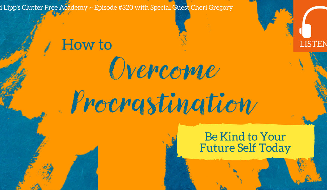 #320: How to Be Kind to Your Future Self and Overcome Procrastination Today