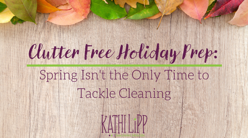 Clutter Free Holiday Prep: Spring Isn’t the Only Time to Tackle Cleaning