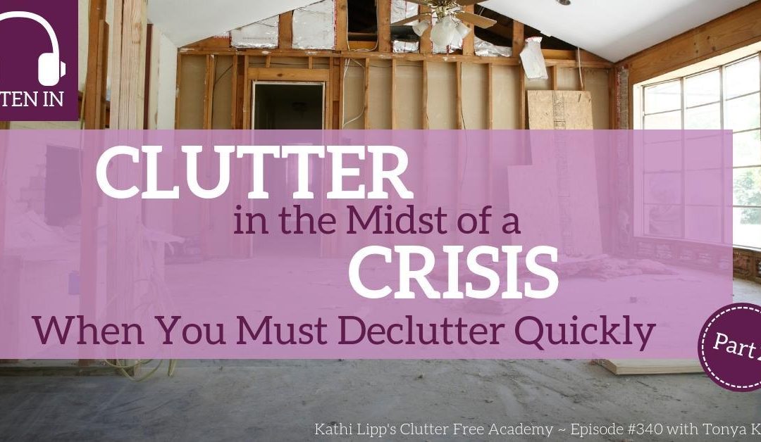 #340 Clutter in the Midst of a Crisis – When You Must Declutter Quickly Part 2