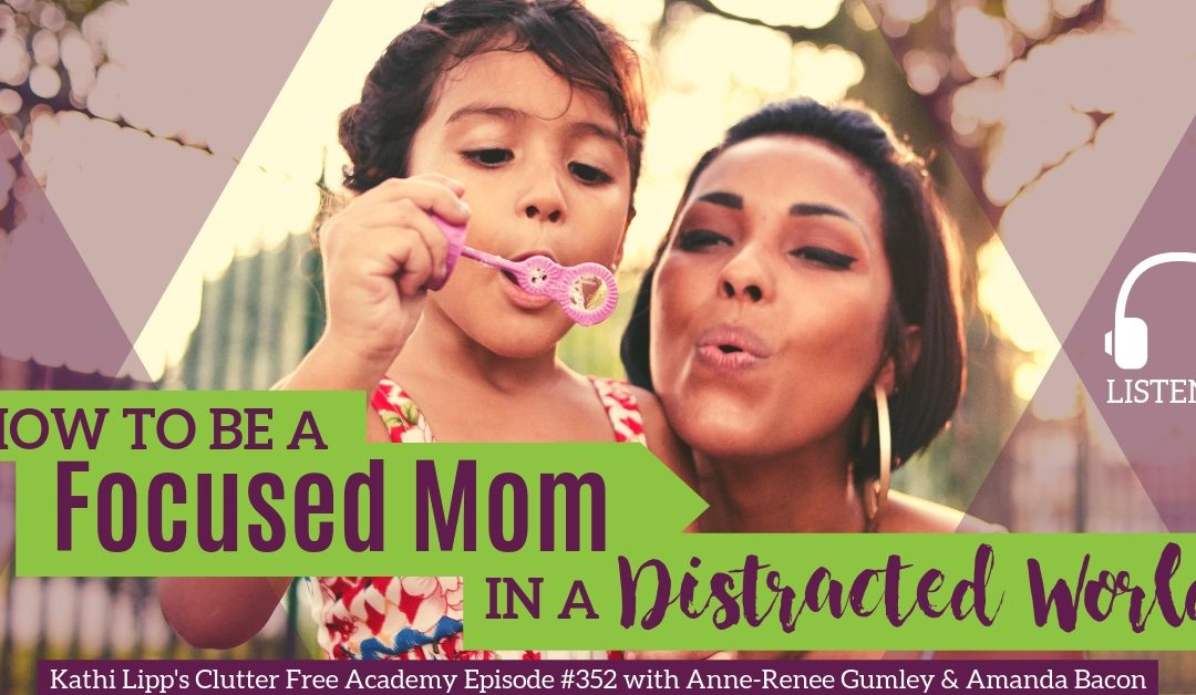 #352 How to be a Focused Mom in a Distracted World with Anne-Renee Gumley and Amanda Bacon