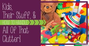 Kids, their Stuff, and How to Handle all of that Clutter