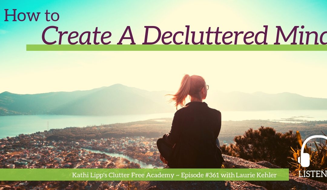 #361 – How to Create a Decluttered Mind with Laurie Kehler