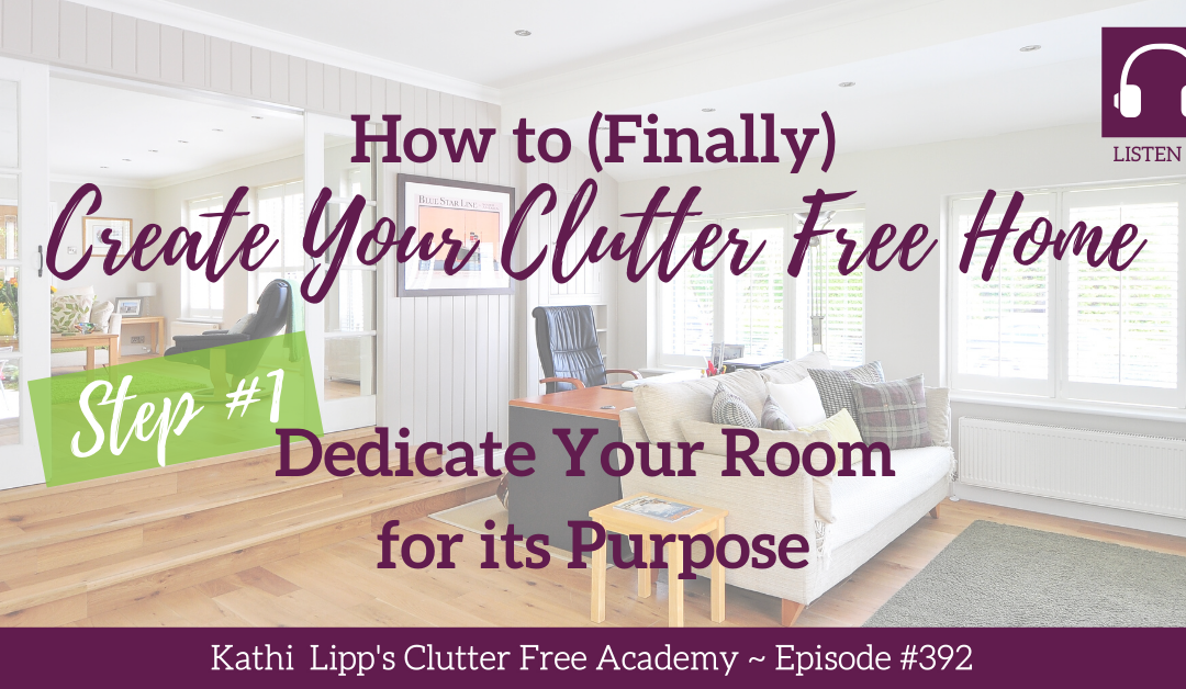 #392: How to (Finally) Create Your Clutter Free Home Step #1: Dedicate Your Room for Its Purpose