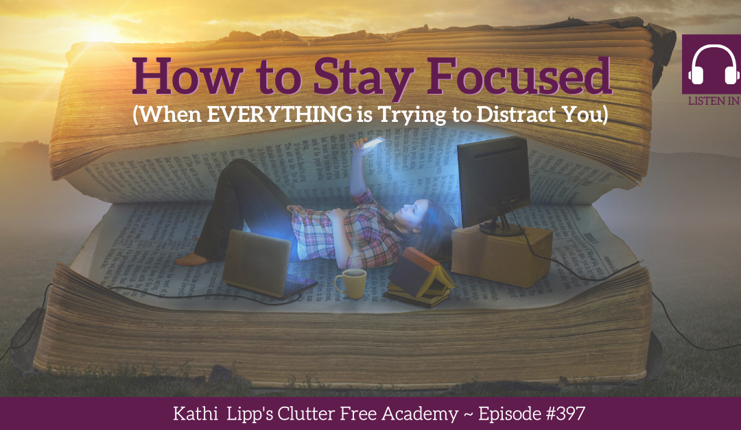 #397: How to Stay Focused (When Everything is Trying to Distract You)
