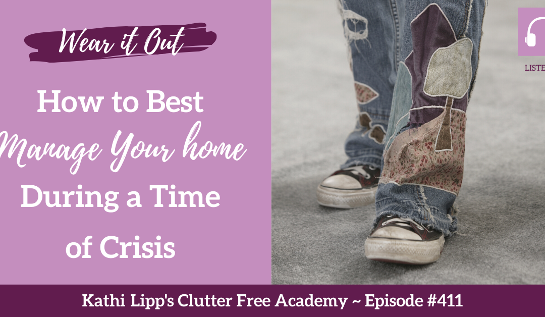 #411 Wear it Out – How to Best Manage Your Home During a Time of Crisis