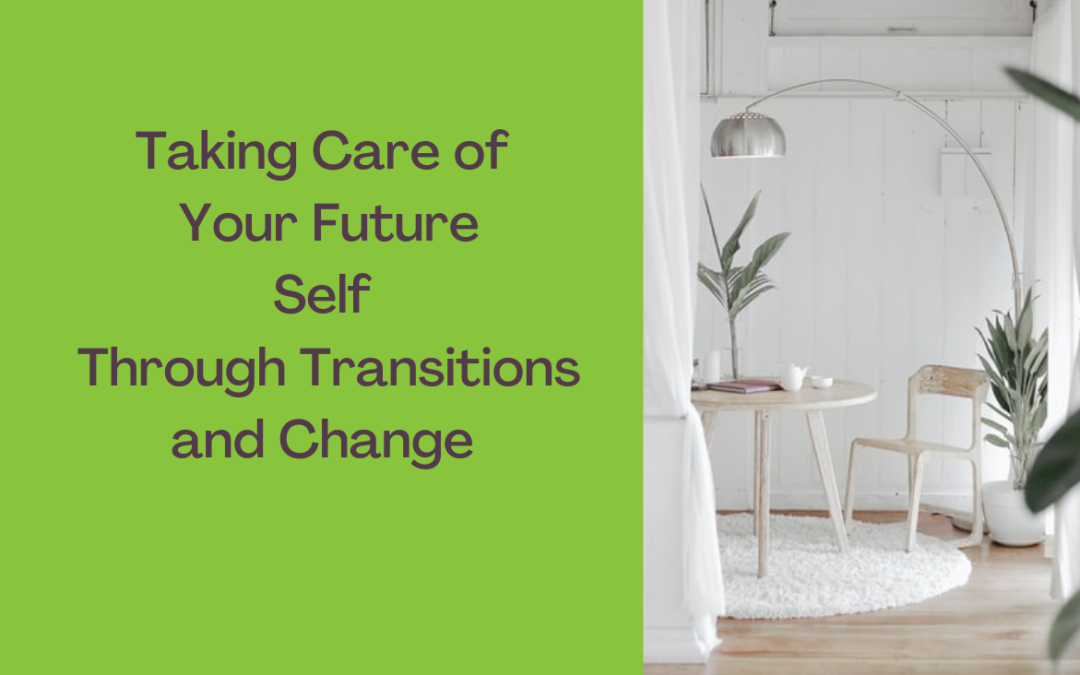Taking Care of Your Future Self Through Transitions and Change