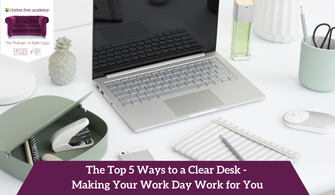484 The Top 5 Ways to a Clear Desk – Making Your Work Day Work for You