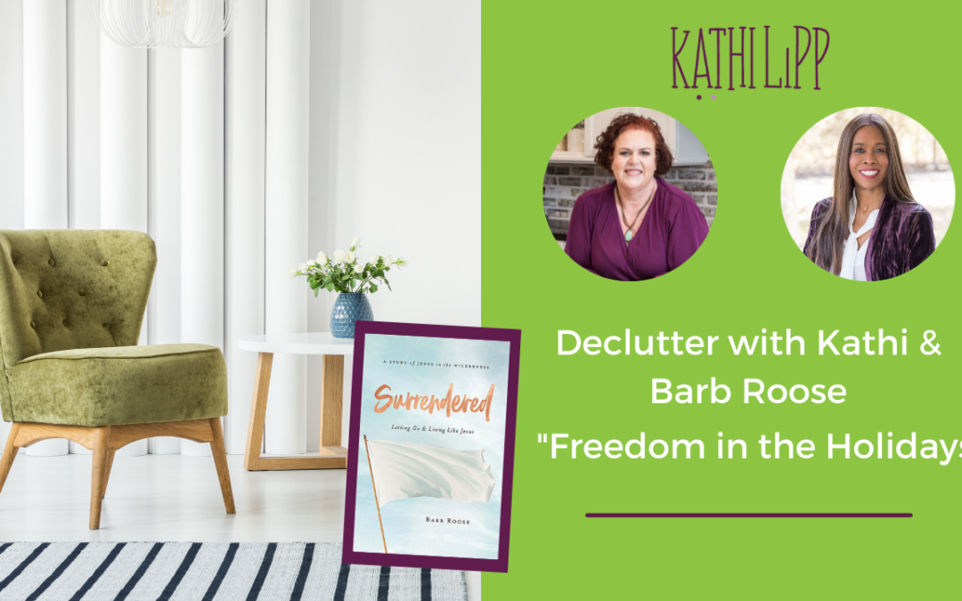 Declutter with Kathi and Discover Freedom in the Holidays with Special Guest Barb Roose