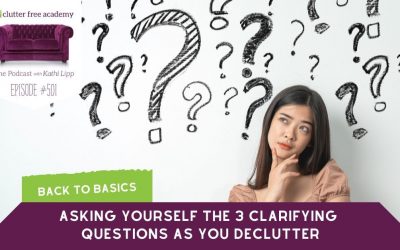 #501 Back to Basics – Asking Yourself the 3 Clarifying Questions as You Declutter