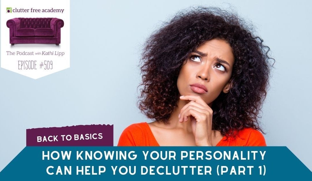 #509 How Knowing Your Personality Can Help You Declutter Part 1