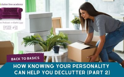 510: How Knowing Your Personality Can Help You Declutter Part 2