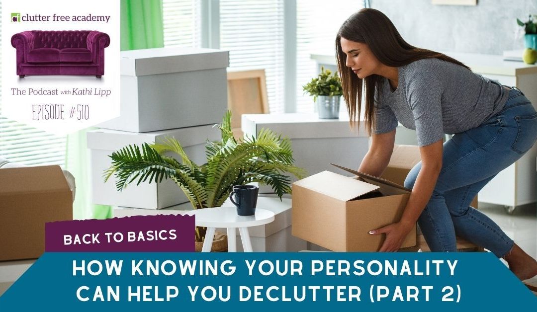 510: How Knowing Your Personality Can Help You Declutter Part 2
