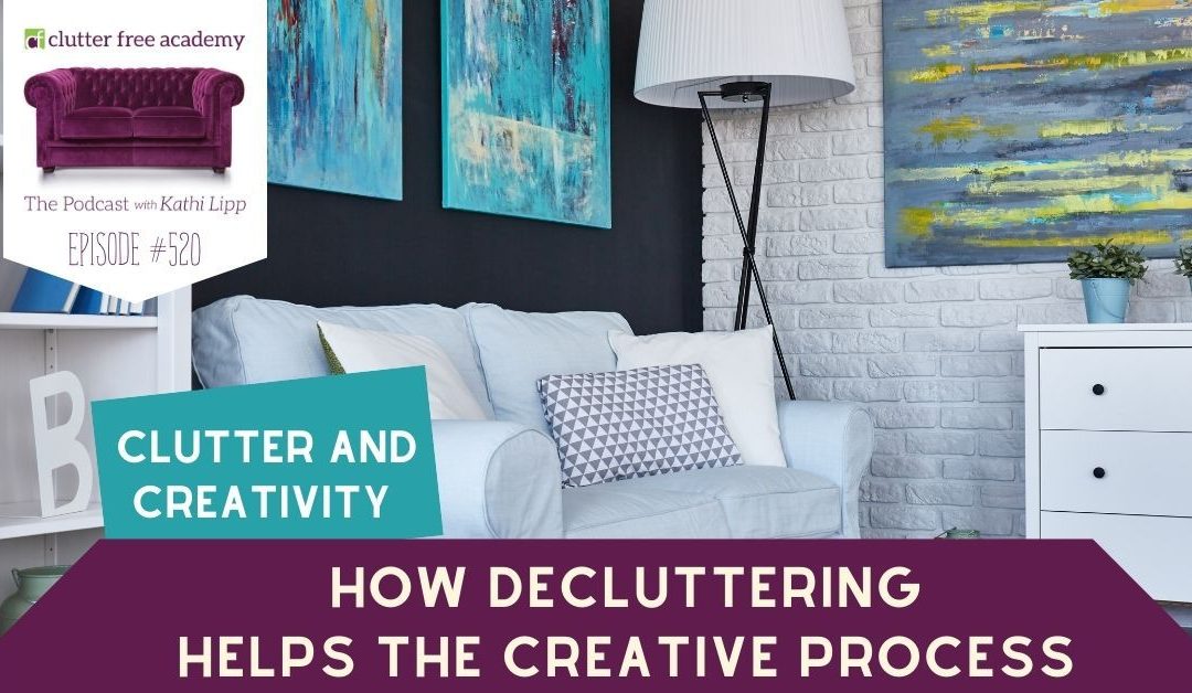 #520 Clutter and Creativity – How Decluttering Helps the Creative Process