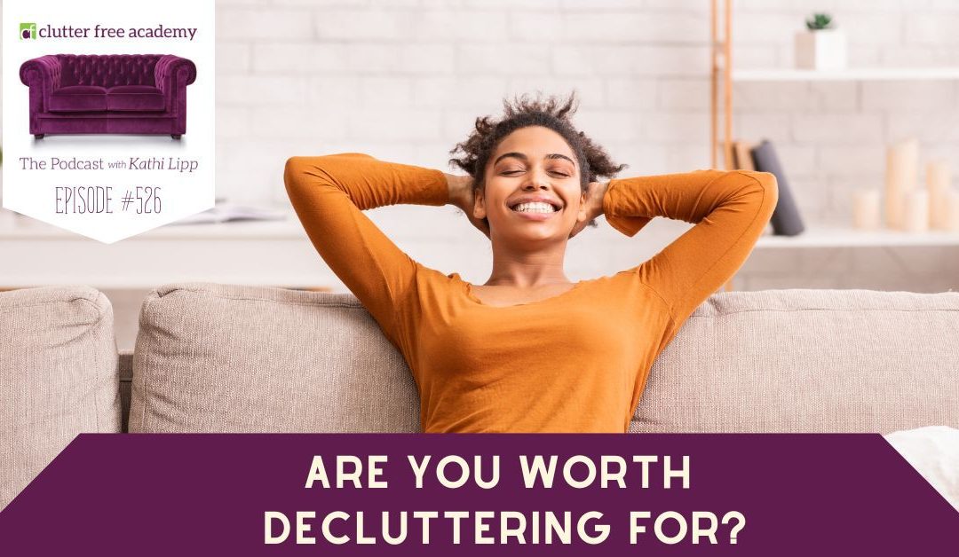 #526 – Are You Worth Decluttering For?