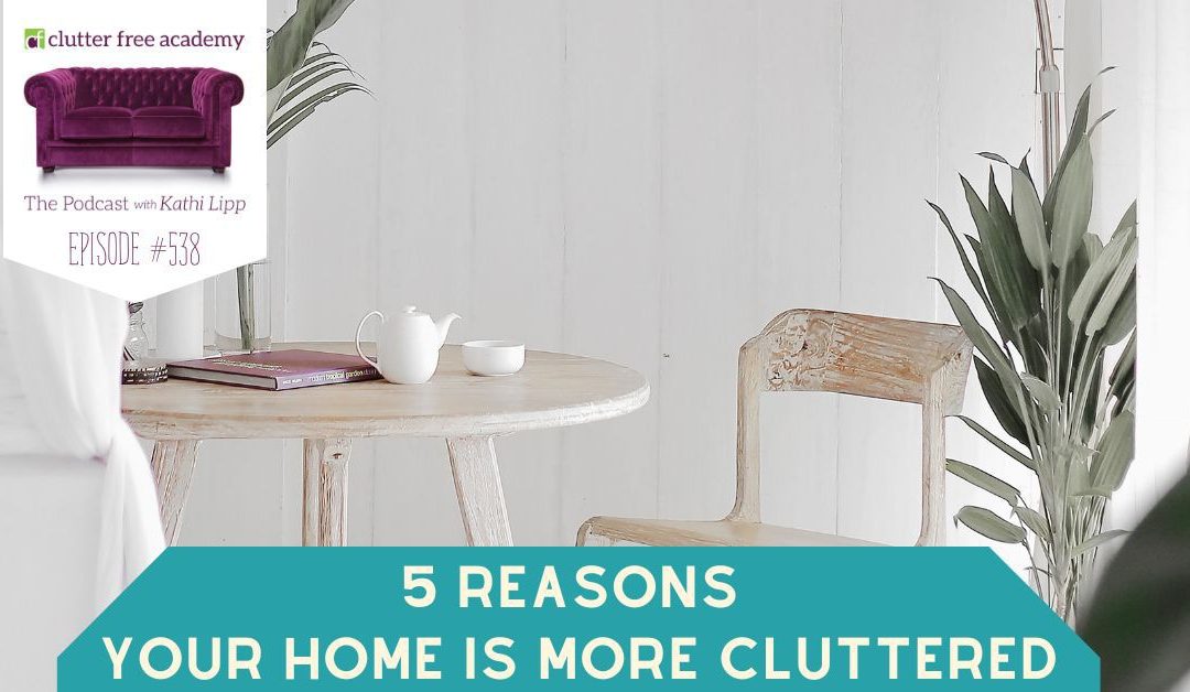 #538 5 Reasons Your Home is MORE Cluttered