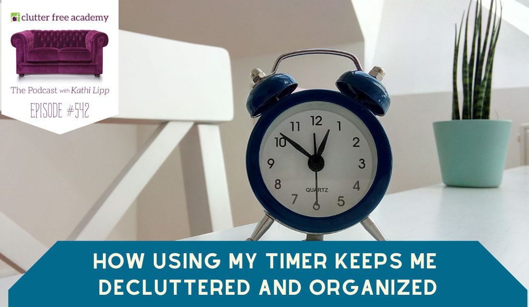 #542 How Using My Timer Keeps Me Decluttered and Organized