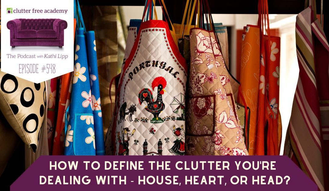 #548 How to Define the Clutter You’re Dealing with? House, Heart or Head