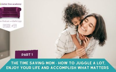 #554 The Time Saving Mom – How to Juggle A Lot, Enjoy Your Life, and Accomplish What Matters Part 1