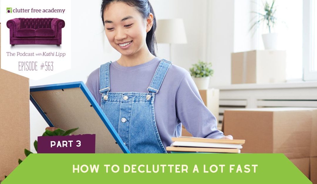#563 How to Declutter A Lot – FAST – Part 3