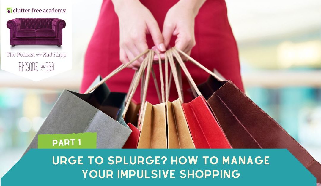 #569 Urge to Splurge? How to Manage Your Impulsive Shopping – Part 1