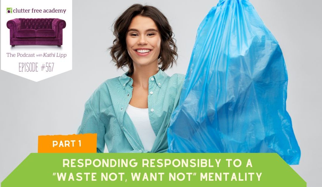 #567 Responding Responsibly to a “Waste Not, Want Not” Mentality – Part 1