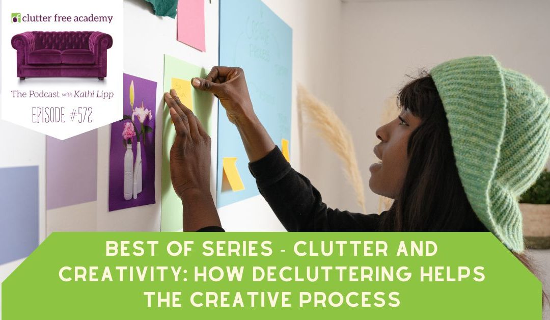 #572 Best of Series-Clutter and Creativity – How Decluttering Helps the Creative Process