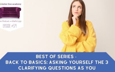 #574 Best of Series-Back to Basics: Asking Yourself the 3 Clarifying Questions as You Declutter