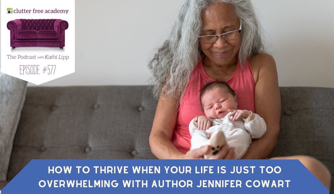 #577 How to Thrive When Your Life is Just too Overwhelming with Author Jennifer Cowart