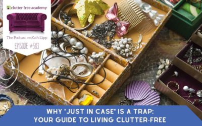 #583 Why “Just in Case” is a Trap: Your Guide to Living Clutter-Free