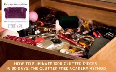 #588 How to Eliminate 1000 Clutter Pieces in 30 Days: The Clutter Free Academy Method