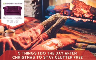 #597 5 Things I Do the Day After Christmas to Stay Clutter Free