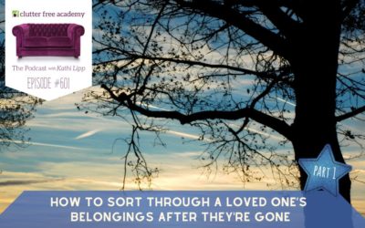 #601 How to Sort Through a Loved One’s Belongings After They’re Gone Part 1