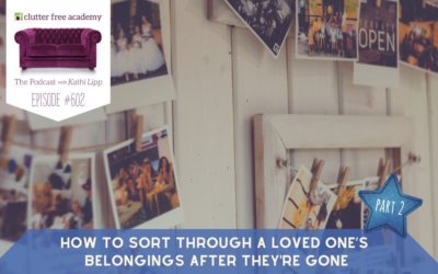 #602 How to Sort Through a Loved One’s Belongings After They’re Gone Part 2