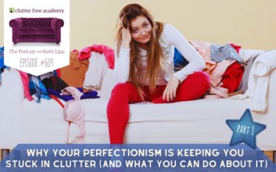 #604 Why Your Perfectionism is Keeping You Stuck in Clutter (and What You Can Do About it) Part 1