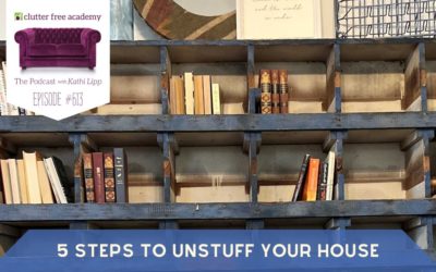 #613 5 Steps to Unstuff Your House